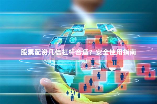 股票配资几倍杠杆合适？安全使用指南